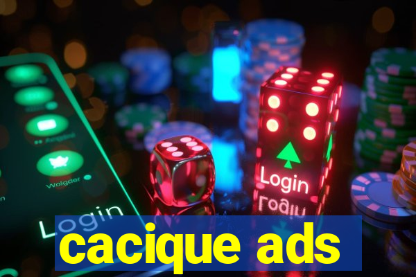 cacique ads